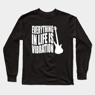 EVERYTHING IN LIFE IS VIBRATION funny bassist gift Long Sleeve T-Shirt